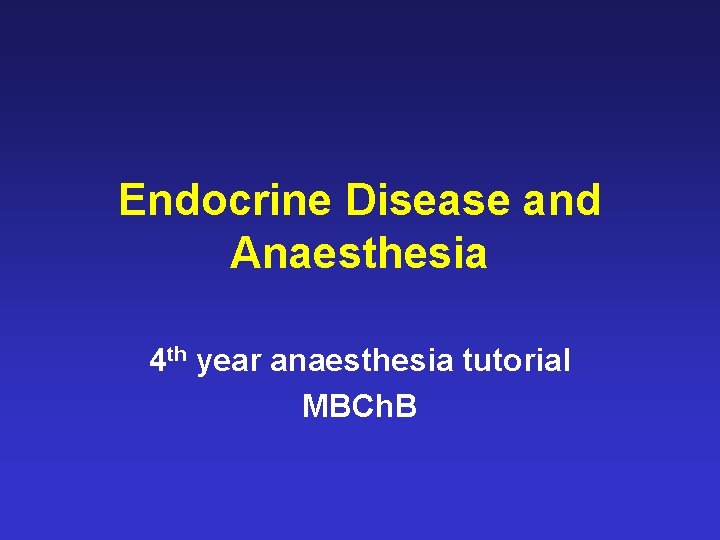 Endocrine Disease and Anaesthesia 4 th year anaesthesia tutorial MBCh. B 