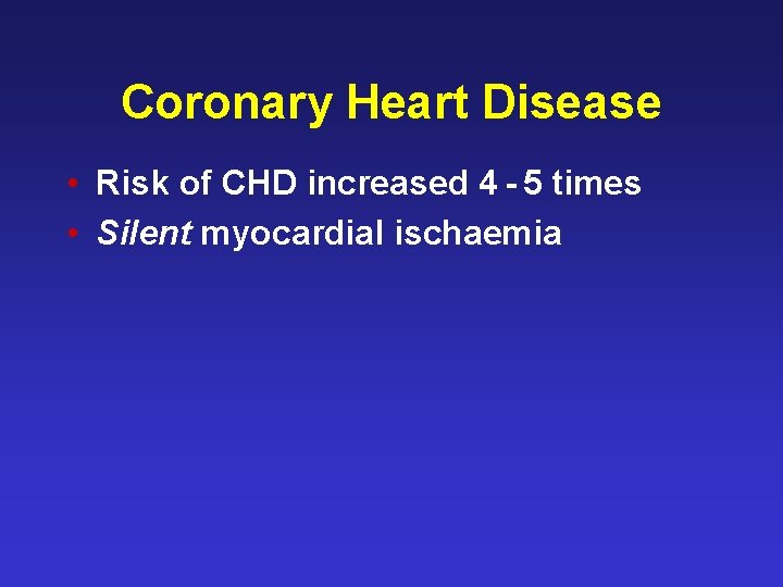 Coronary Heart Disease • Risk of CHD increased 4 - 5 times • Silent