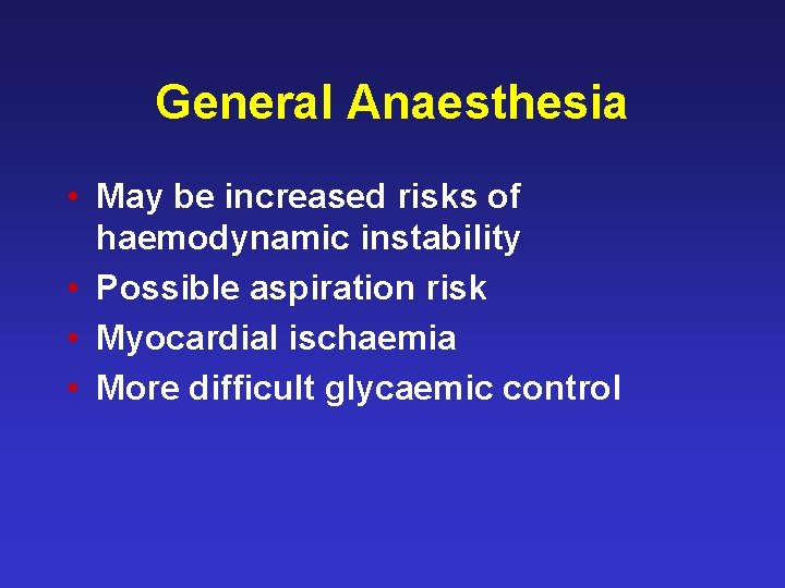 General Anaesthesia • May be increased risks of haemodynamic instability • Possible aspiration risk