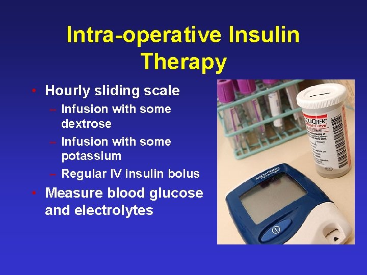 Intra-operative Insulin Therapy • Hourly sliding scale – Infusion with some dextrose – Infusion