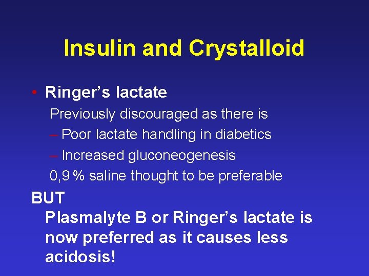 Insulin and Crystalloid • Ringer’s lactate Previously discouraged as there is – Poor lactate