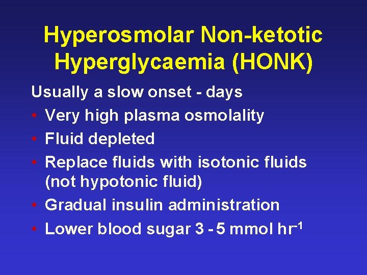 Hyperosmolar Non-ketotic Hyperglycaemia (HONK) Usually a slow onset - days • Very high plasma