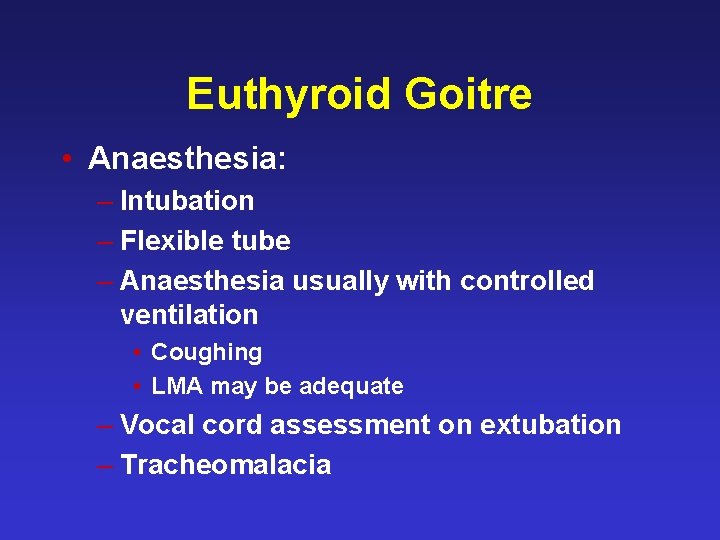 Euthyroid Goitre • Anaesthesia: – Intubation – Flexible tube – Anaesthesia usually with controlled