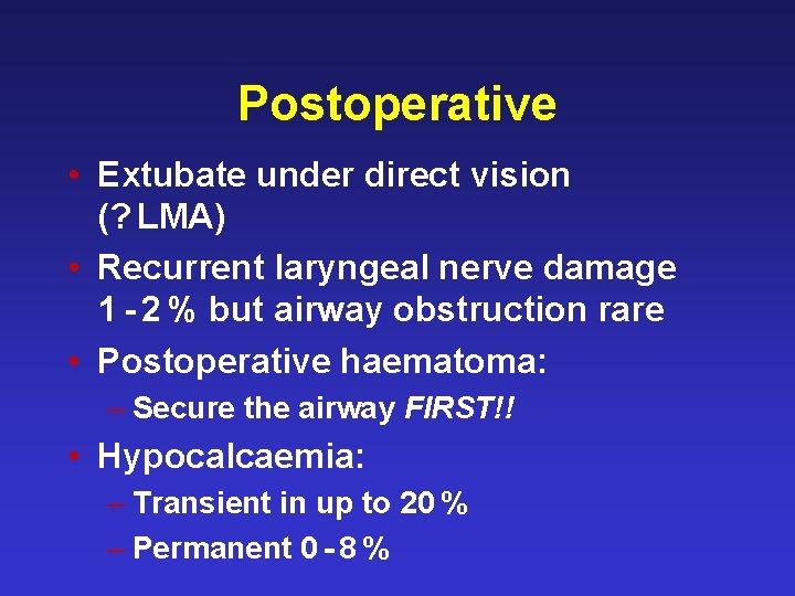 Postoperative • Extubate under direct vision (? LMA) • Recurrent laryngeal nerve damage 1