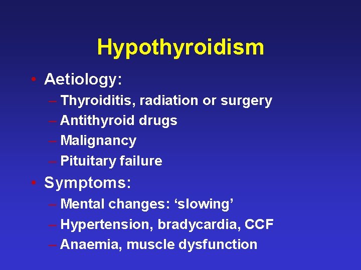 Hypothyroidism • Aetiology: – Thyroiditis, radiation or surgery – Antithyroid drugs – Malignancy –