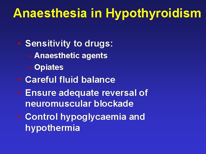 Anaesthesia in Hypothyroidism • Sensitivity to drugs: – Anaesthetic agents – Opiates • Careful