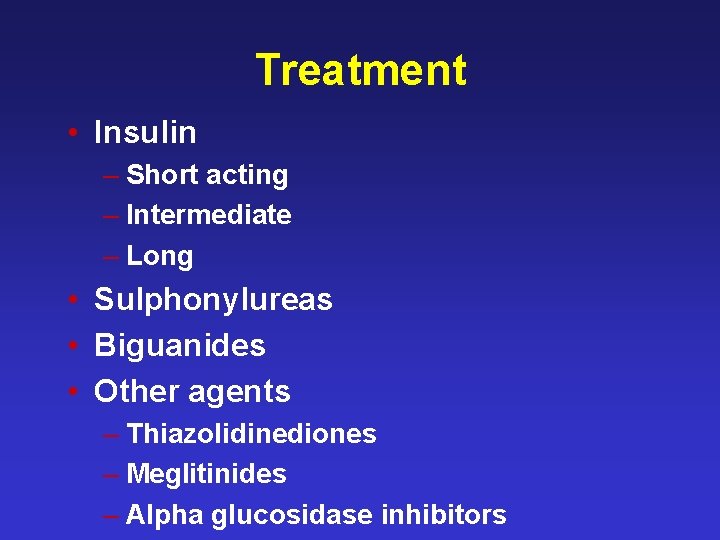 Treatment • Insulin – Short acting – Intermediate – Long • Sulphonylureas • Biguanides