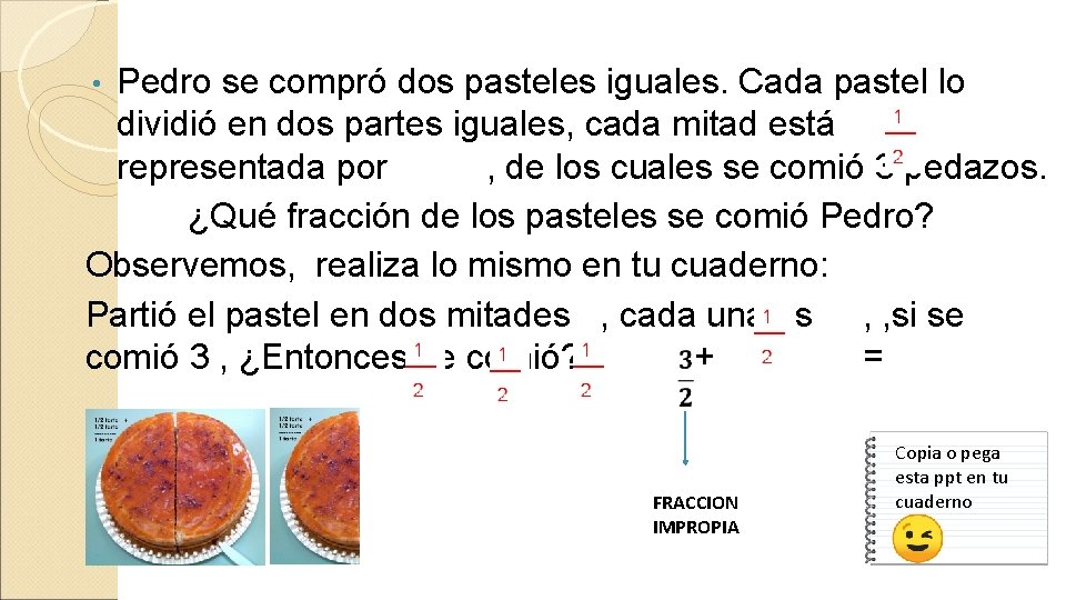 Pedro se compró dos pasteles iguales. Cada pastel lo dividió en dos partes iguales,