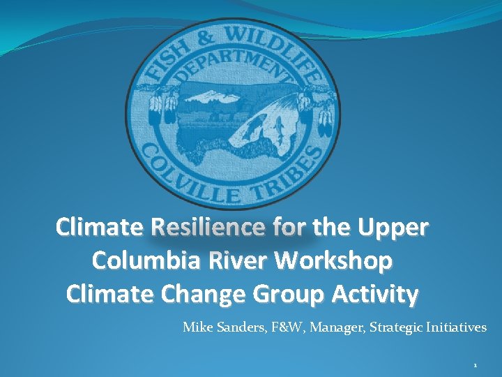 Climate Resilience for the Upper Columbia River Workshop Climate Change Group Activity Mike Sanders,