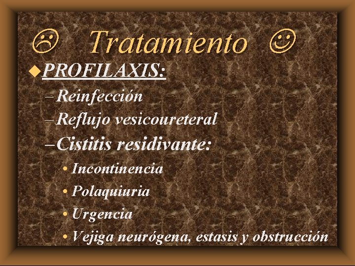 L Tratamiento J u. PROFILAXIS: – Reinfección – Reflujo vesicoureteral – Cistitis residivante: •