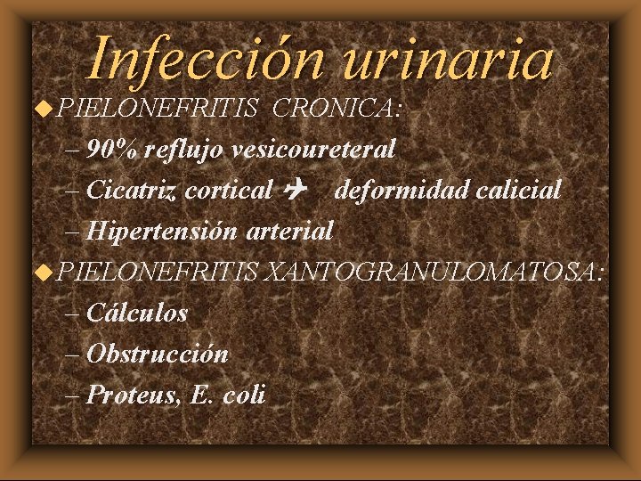 Infección urinaria u PIELONEFRITIS CRONICA: – 90% reflujo vesicoureteral – Cicatriz cortical Q deformidad