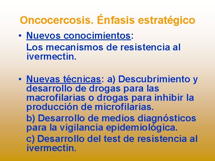 Oncocercosis. Énfasis estratégico • Nuevos conocimientos: Los mecanismos de resistencia al ivermectin. • Nuevas