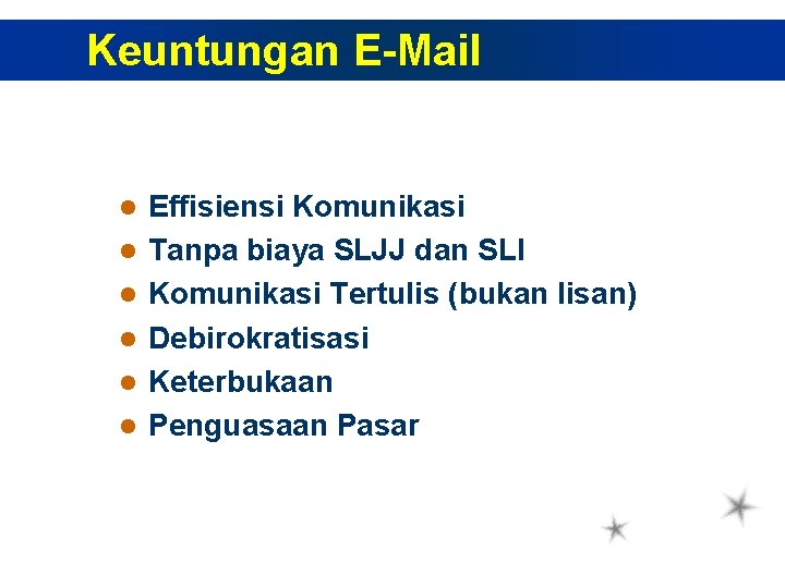 Keuntungan E-Mail l l l Effisiensi Komunikasi Tanpa biaya SLJJ dan SLI Komunikasi Tertulis