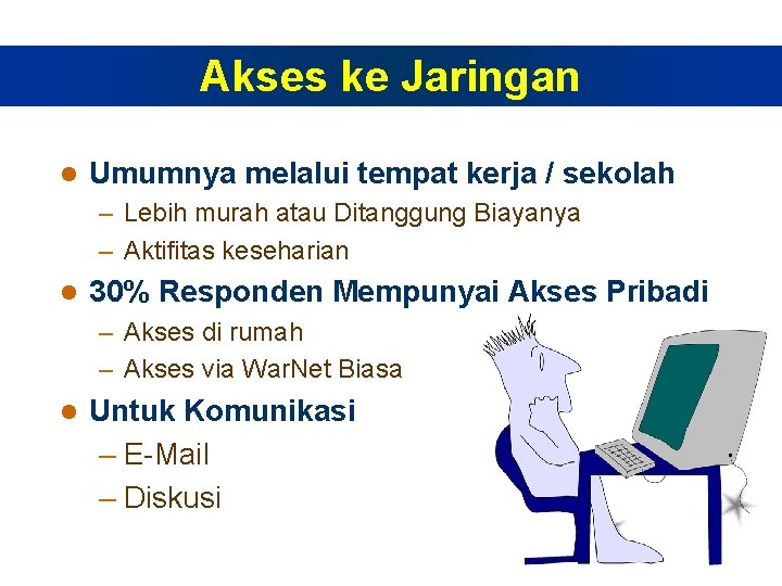 Akses ke Jaringan l Umumnya melalui tempat kerja / sekolah – Lebih murah atau