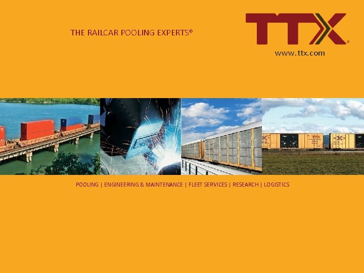 THE RAILCAR POOLING EXPERTS® www. ttx. com POOLING | ENGINEERING & MAINTENANCE | FLEET