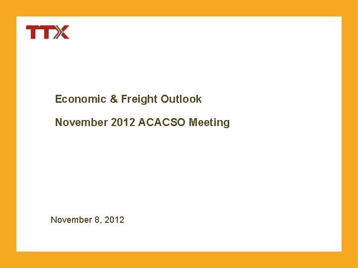Economic & Freight Outlook November 2012 ACACSO Meeting November 8, 2012 
