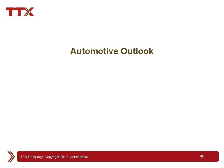 Automotive Outlook TTX Company. Copyright 2012. Confidential. 42 
