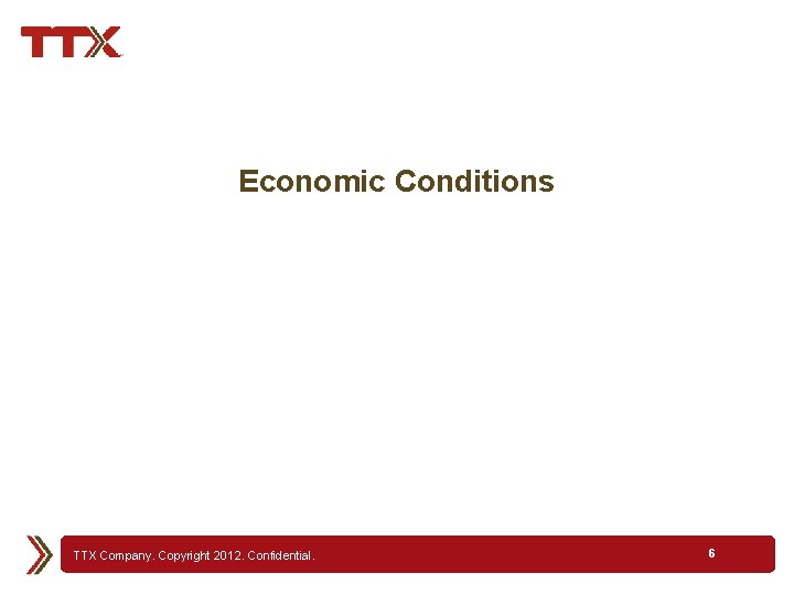 Economic Conditions TTX Company. Copyright 2012. Confidential. 6 