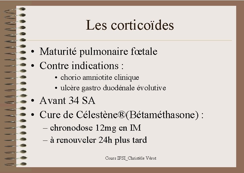 Les corticoïdes • Maturité pulmonaire fœtale • Contre indications : • chorio amniotite clinique