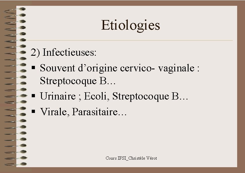Etiologies 2) Infectieuses: § Souvent d’origine cervico- vaginale : Streptocoque B… § Urinaire ;