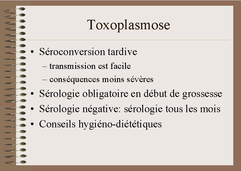 Toxoplasmose • Séroconversion tardive – transmission est facile – conséquences moins sévères • Sérologie