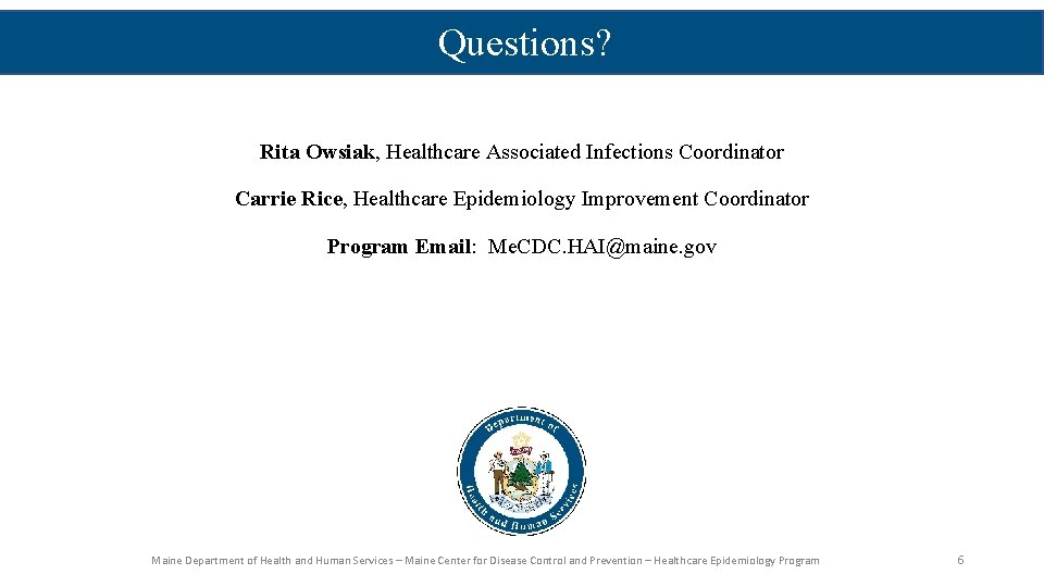 Questions? Rita Owsiak, Healthcare Associated Infections Coordinator Carrie Rice, Healthcare Epidemiology Improvement Coordinator Program