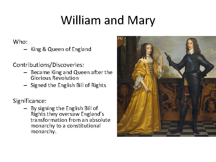 William and Mary Who: – King & Queen of England Contributions/Discoveries: – Became King