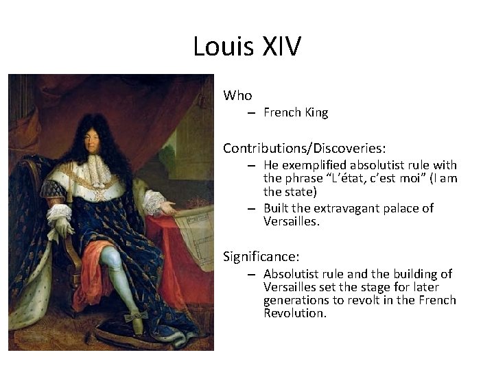 Louis XIV Who – French King Contributions/Discoveries: – He exemplified absolutist rule with the