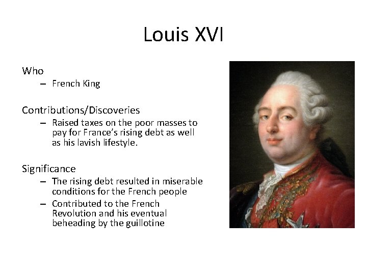 Louis XVI Who – French King Contributions/Discoveries – Raised taxes on the poor masses