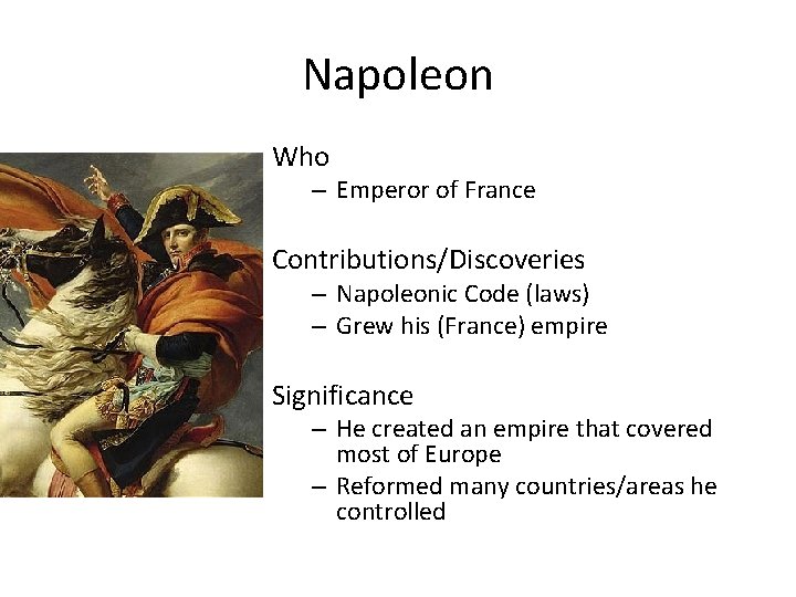 Napoleon Who – Emperor of France Contributions/Discoveries – Napoleonic Code (laws) – Grew his