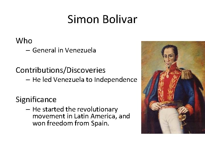 Simon Bolivar Who – General in Venezuela Contributions/Discoveries – He led Venezuela to Independence