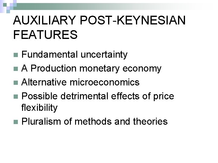 AUXILIARY POST-KEYNESIAN FEATURES Fundamental uncertainty n A Production monetary economy n Alternative microeconomics n