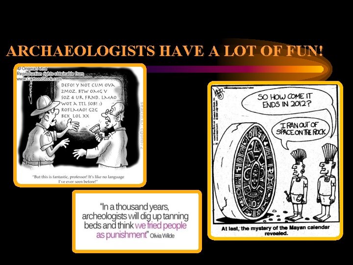 ARCHAEOLOGISTS HAVE A LOT OF FUN! 