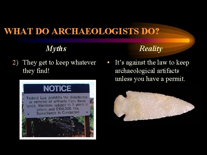 WHAT DO ARCHAEOLOGISTS DO? Myths 2) They get to keep whatever they find! Reality