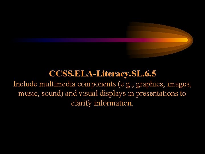 CCSS. ELA-Literacy. SL. 6. 5 Include multimedia components (e. g. , graphics, images, music,