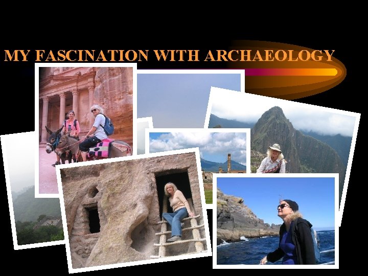 MY FASCINATION WITH ARCHAEOLOGY 