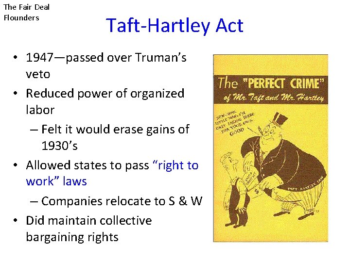 The Fair Deal Flounders Taft-Hartley Act • 1947—passed over Truman’s veto • Reduced power