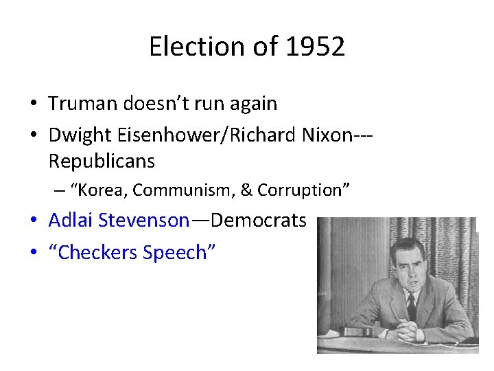 Election of 1952 • Truman doesn’t run again • Dwight Eisenhower/Richard Nixon--Republicans – “Korea,