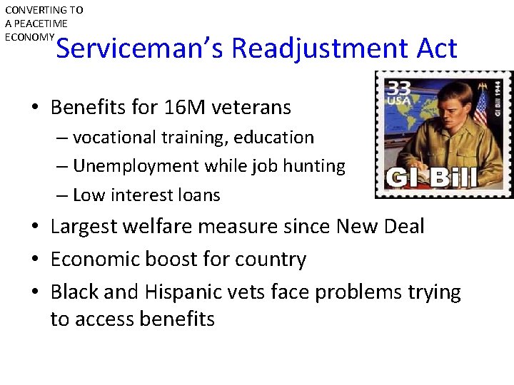 CONVERTING TO A PEACETIME ECONOMY Serviceman’s Readjustment Act • Benefits for 16 M veterans