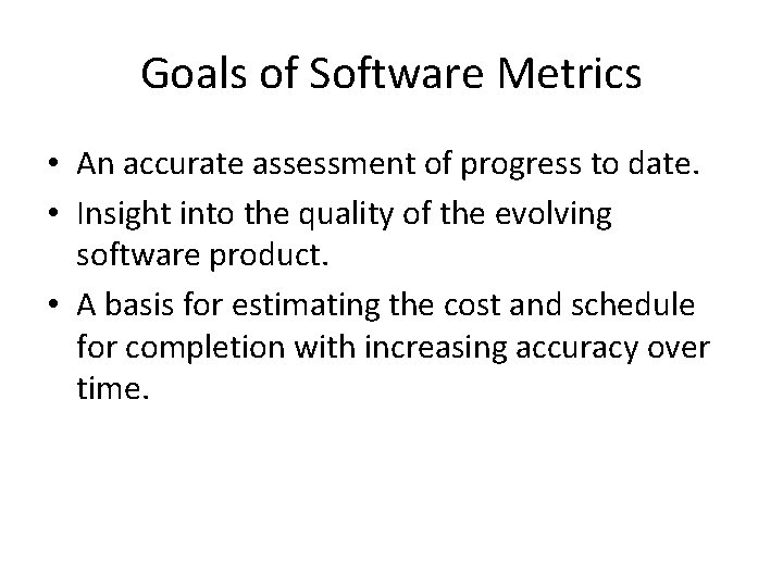 Goals of Software Metrics • An accurate assessment of progress to date. • Insight Goals of Software Metrics • An accurate assessment of progress to date. • Insight