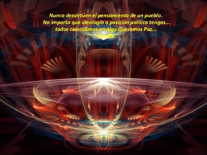 Nunca desvirtúen el pensamiento de un pueblo. No importa que ideología o posición política