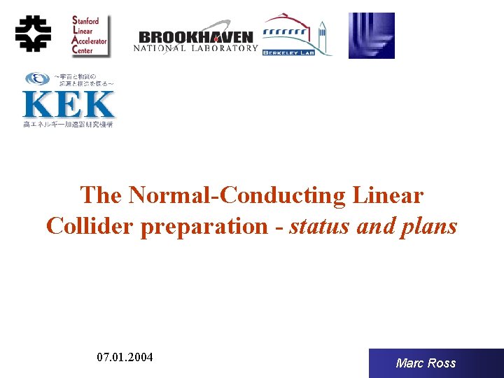 The Normal-Conducting Linear Collider preparation - status and plans 07. 01. 2004 Marc Ross