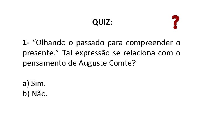 QUIZ: 1 - “Olhando o passado para compreender o presente. ” Tal expressão se