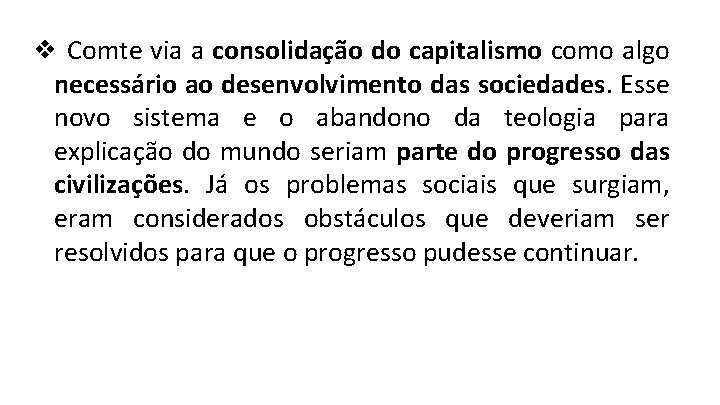 ❖ Comte via a consolidação do capitalismo como algo necessário ao desenvolvimento das sociedades.