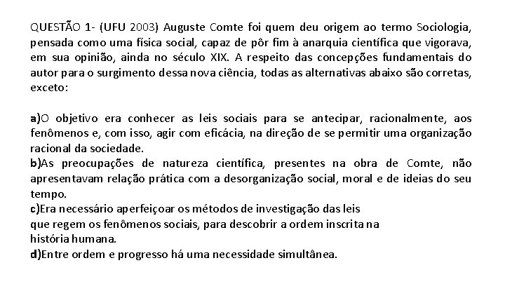 QUESTÃO 1 - (UFU 2003) Auguste Comte foi quem deu origem ao termo Sociologia,