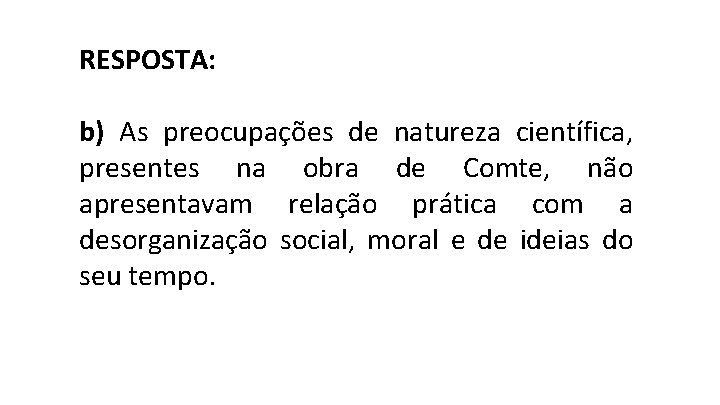 RESPOSTA: b) As preocupações de natureza científica, presentes na obra de Comte, não apresentavam