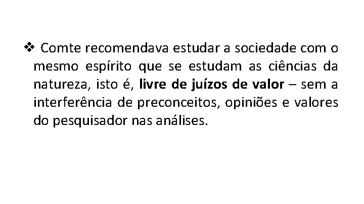 ❖ Comte recomendava estudar a sociedade com o mesmo espírito que se estudam as