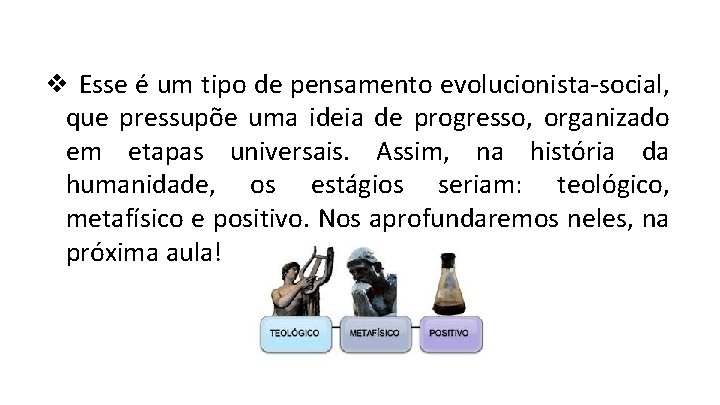 ❖ Esse é um tipo de pensamento evolucionista-social, que pressupõe uma ideia de progresso,