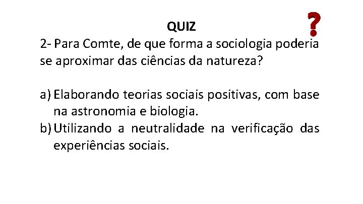 QUIZ 2 - Para Comte, de que forma a sociologia poderia se aproximar das