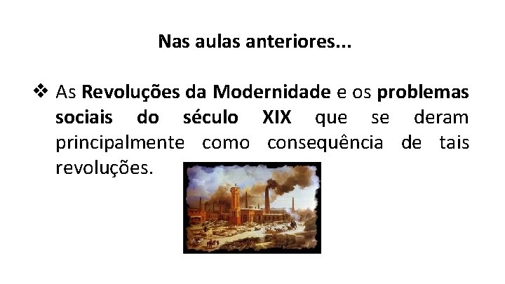 Nas aulas anteriores. . . ❖ As Revoluções da Modernidade e os problemas sociais